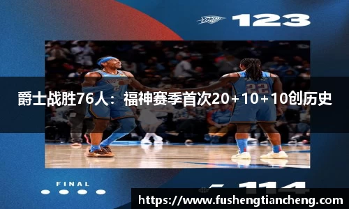 爵士战胜76人：福神赛季首次20+10+10创历史